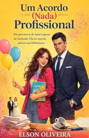 Um Acordo (Nada) Profissional: Ele precisava de uma esposa de fachada. Ela só queria salvar sua biblioteca. – Elson  Oliveira