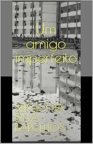 Um amigo imperfeito: Romance bioficcional - Sergio da Silva Barcellos