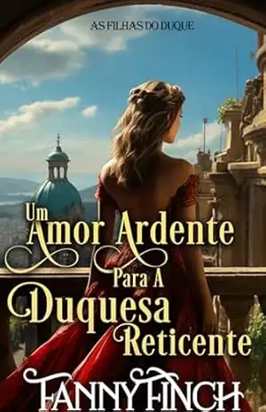 Um Amor Ardente Para A Duquesa Reticente: Romance Histórico Regencial (As Filhas Do Duque Livro 3) – Fanny Finch