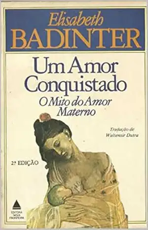 UM AMOR CONQUISTADO: O MITO DO AMOR MATERNO - Elisabeth Badinter
