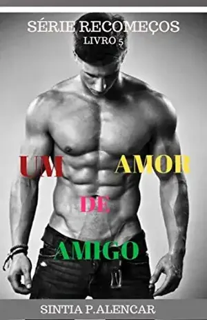UM AMOR DE AMIGO (SÉRIE RECOMEÇOS LIVRO 5) - SINTIA  P.ALENCAR