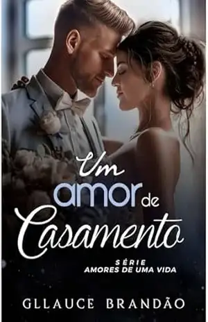 Um amor de casamento (Amores de uma vida) – Gllauce  Brandão