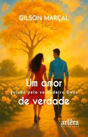 Um Amor de Verdade: Guiado pelo Verdadeiro Deus – Gilson Marçal