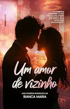 UM AMOR DE VIZINHO (DUOLOGIA: Amores Improváveis Livro 1) – BIANCA MARIA