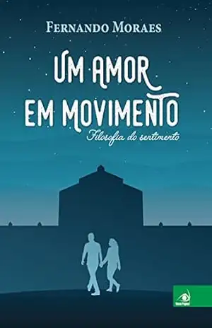 Um amor em movimento: Filosofia do sentimento – Fernando Moraes
