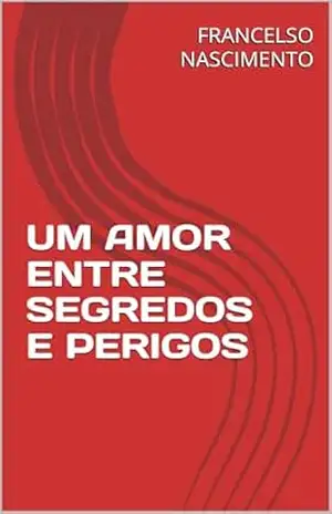UM AMOR ENTRE SEGREDOS E PERIGOS – FRANCELSO NASCIMENTO