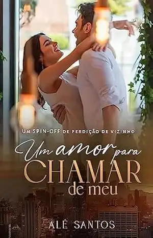 Um Amor Para Chamar de Meu: Um Spin–off de Perdição de Vizinho – Alê Santos