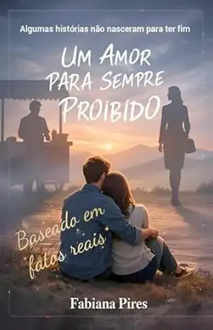 UM AMOR PARA SEMPRE PROIBIDO: Algumas histórias não nasceram para ter fim - Fabiana  Pires