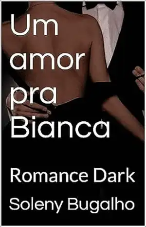 Um amor pra Bianca: Romance Dark – Soleni Bugalho