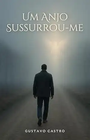 Um Anjo Sussurrou–me: Uma jornada sobre a superação do luto com fé, esperança e reencontro com Deus - Gustavo Castro