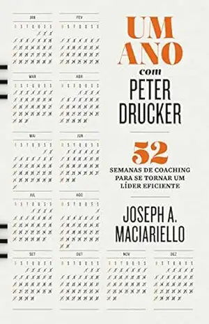 Um ano com Peter Drucker: 52 semanas de coaching para tornar um líder eficiente – Joseph A. Maciariello