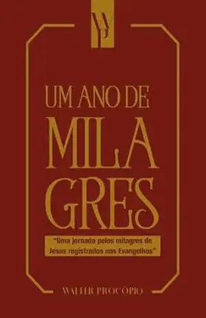 Um ano de milagres: Uma jornada pelos milagres de Jesus registrados nos Evangelhos – Walter Procopio