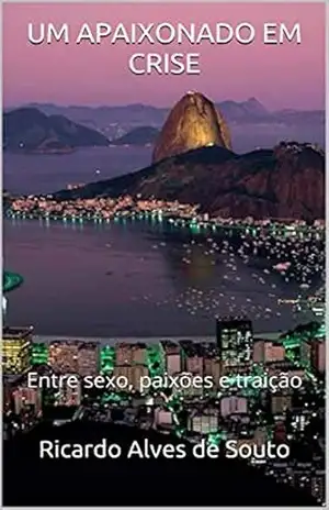 UM APAIXONADO EM CRISE: Entre sexo, paixões e traição – Ricardo Alves de Souto