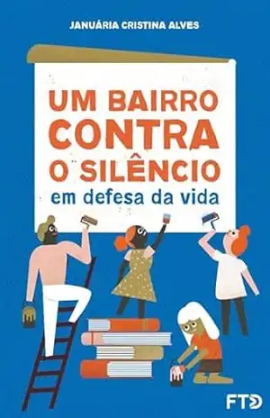 Um bairro contra o silêncio: em defesa da vida (Fraternidade e solidariedade) - Januária Cristina Alves