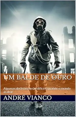 Um balde de ouro: Algumas decisões serão difíceis quando o mundo acabar. – André Vianco