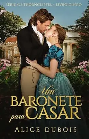 Um baronete para casar (Os Thorncliffes Livro 5) – Alice Dubois