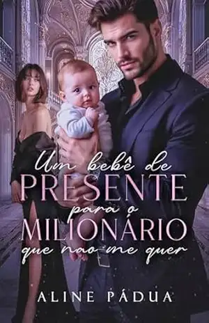 UM BEBÊ DE PRESENTE PARA O MILIONÁRIO QUE NÃO ME QUER – Aline Pádua