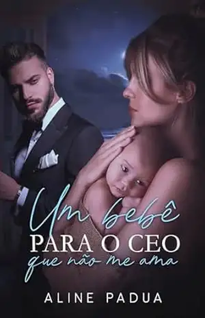 UM BEBÊ PARA O CEO QUE NÃO ME AMA (OS HANSEN Livro 1) – Aline Pádua