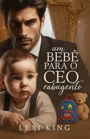 Um Bebê Para o CEO Rabugento: Livro único – Lexi  King