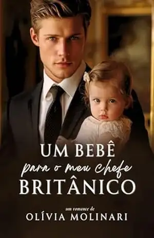 Um bebê para o meu chefe Britânico – Olívia Molinari