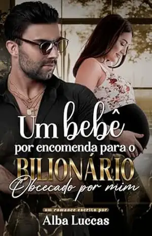 UM BEBÊ POR ENCOMENDA PARA O BILIONÁRIO OBCECADO POR MIM – ALBA LUCCAS