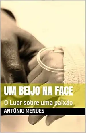UM BEIJO NA FACE: O Luar sobre uma paixão – ANTÔNIO MENDES