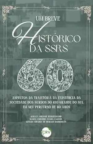 Um breve histórico da SSRS: 60 Aspectos da trajetória da existência da sociedade dos surdos do Rio Grande do Sul em seu percurso de 60 anos – Renata Ohlson Heinzelmann