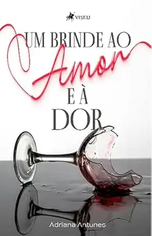 Um brinde ao amor e à dor – Adriana Antunes