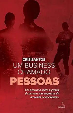 Um business chamado Pessoas: um percurso sobre a gestão de pessoas nas empresas do mercado de academias – Cris Santos