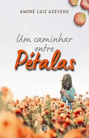 Um caminhar entre Pétalas – André Luiz Azevedo