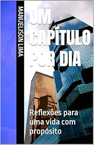 Um Capítulo Por Dia: Reflexões Para Uma Vida Com Propósito - Manuelison Lima