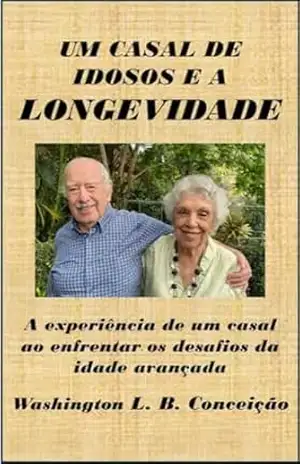 Um casal de idosos e a longevidade: A experiência de um casal ao enfrentar os desafios da idade avançada - Washington Luiz Bastos Conceição