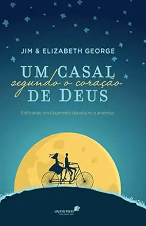 Um casal segundo o coração de Deus: Edificando um casamento duradouro e amoroso – Elizabeth George