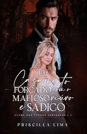 Um casamento forçado com o mafioso viúvo e sádico (Clube dos viúvos perigosos) – Priscilla  Lima
