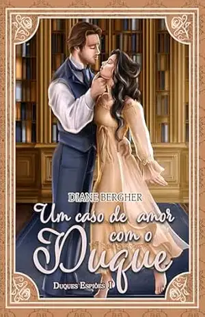 Um Caso de Amor com o Duque (duologia Duques Espiões Livro 1) – Diane Bergher