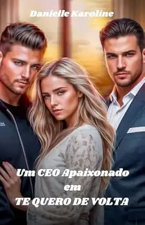 Um CEO apaixonado em TE QUERO DE VOLTA – Danielle Karoline