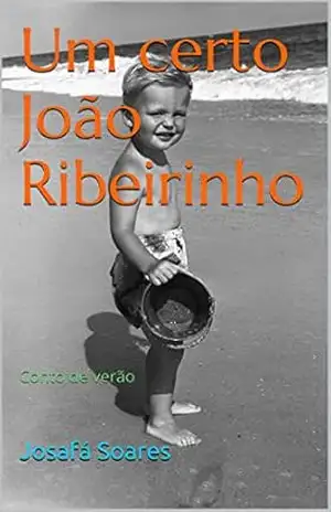 Um Certo João Ribeirinho: Conto de verão – Josafá Soares