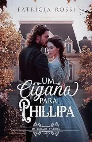 Um cigano para Phillipa: Série: Os irmãos St.John – Livro 3 – Patrícia  Rossi