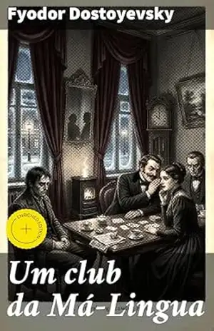 Um club da Má–Lingua: Edição enriquecida. Explorando a mente humana e as intrigas do século XIX na Rússia – Fyodor Dostoyevsky