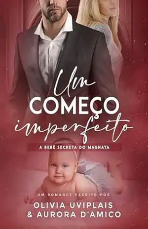 Um Começo Imperfeito: a bebê secreta do magnata – Olivia Uviplais