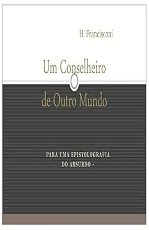 Um Conselheiro de Outro Mundo: Para uma epistolografia do absurdo - Hilário Francisconi