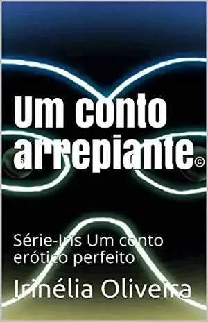 Um conto arrepiante: Série–Iris Um conto erótico perfeito – Irinélia Oliveira