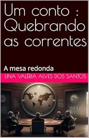 Um conto: Quebrando as correntes: A mesa redonda – Lina Valéria  Alves dos Santos
