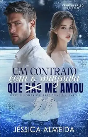 Um Contrato com o Magnata que não me Amou: Série Bilionários Irresistíveis – Livro 02 – Jéssica Almeida