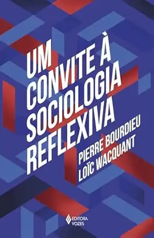 Um convite à sociologia reflexiva - Pierre Bourdieu