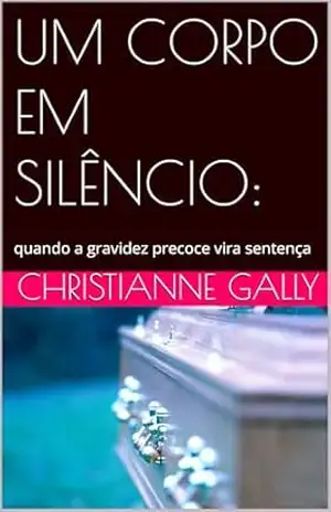 UM CORPO EM SILÊNCIO:: quando a gravidez precoce vira sentença (Muito além da lousa) – CHRISTIANNE GALLY