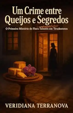Um Crime entre Queijos e Segredos: O Primeiro Mistério de Flora Teixeira em Tiradentes – Veridiana Terranova