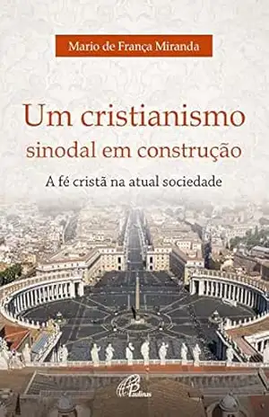 Um cristianismo sinodal em construção: A fé cristã na atual sociedade (Recepção) - Mario de França Miranda