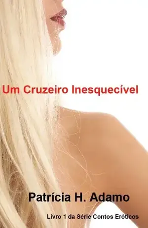 Um Cruzeiro Inesquecível (Contos Eróticos Livro 1) - Patrícia Adamo