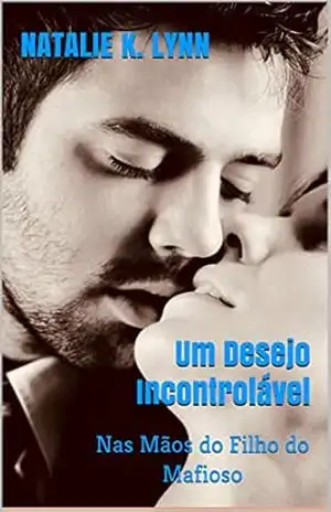 Um Desejo Incontrolável: Nas Mãos do Filho do Mafioso (Viagens Com Destino ao Amor Livro 2) – Natalie K. Lynn